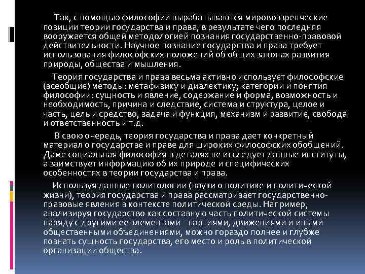 Так, с помощью философии вырабатываются мировоззренческие позиции теории государства и права, в результате чего