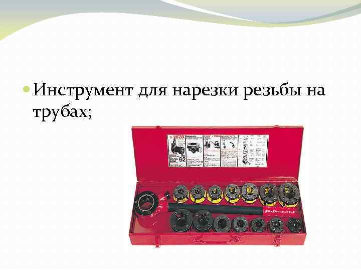  Инструмент для нарезки резьбы на трубах; 