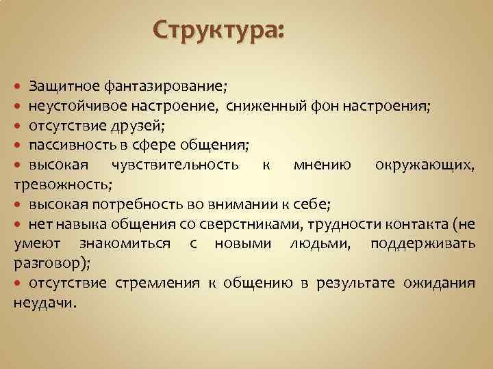 Структура: Защитное фантазирование; неустойчивое настроение, сниженный фон настроения; отсутствие друзей; пассивность в сфере общения;