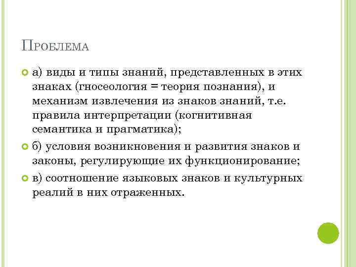 ПРОБЛЕМА а) виды и типы знаний, представленных в этих знаках (гносеология = теория познания),