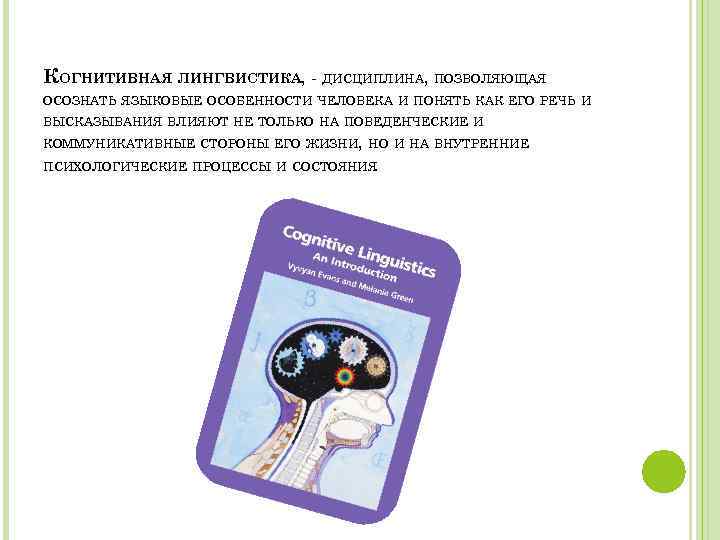 КОГНИТИВНАЯ ЛИНГВИСТИКА, - ДИСЦИПЛИНА, ПОЗВОЛЯЮЩАЯ ОСОЗНАТЬ ЯЗЫКОВЫЕ ОСОБЕННОСТИ ЧЕЛОВЕКА И ПОНЯТЬ КАК ЕГО РЕЧЬ