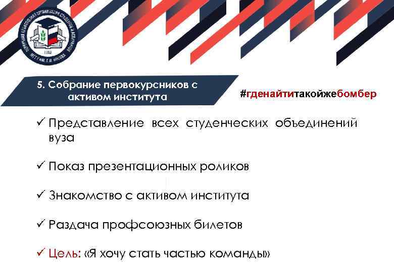 5. Собрание первокурсников с активом института #гденайтитакойжебомбер ü Представление всех студенческих объединений вуза ü