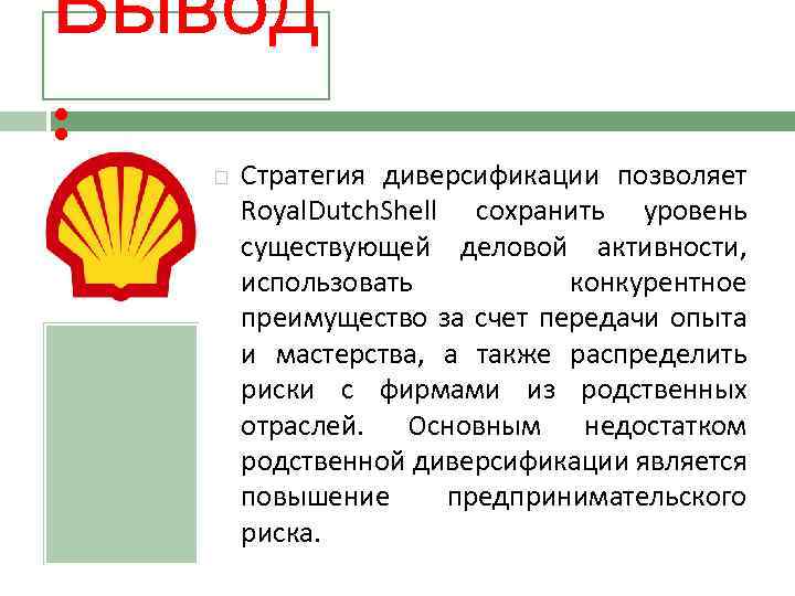 Вывод : Стратегия диверсификации позволяет Royal. Dutch. Shell сохранить уровень существующей деловой активности, использовать