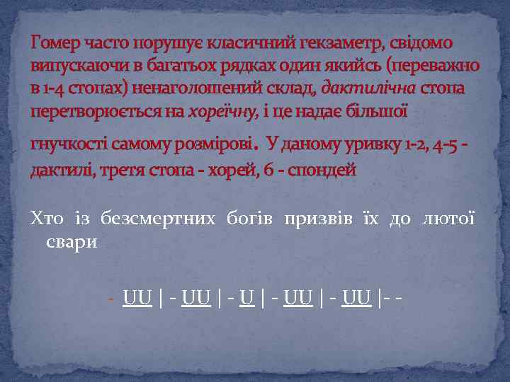 Гомер часто порушує класичний гекзаметр, свідомо випускаючи в багатьох рядках один якийсь (переважно в