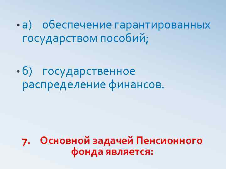  • а) обеспечение гарантированных государством пособий; • б) государственное распределение финансов. 7. Основной