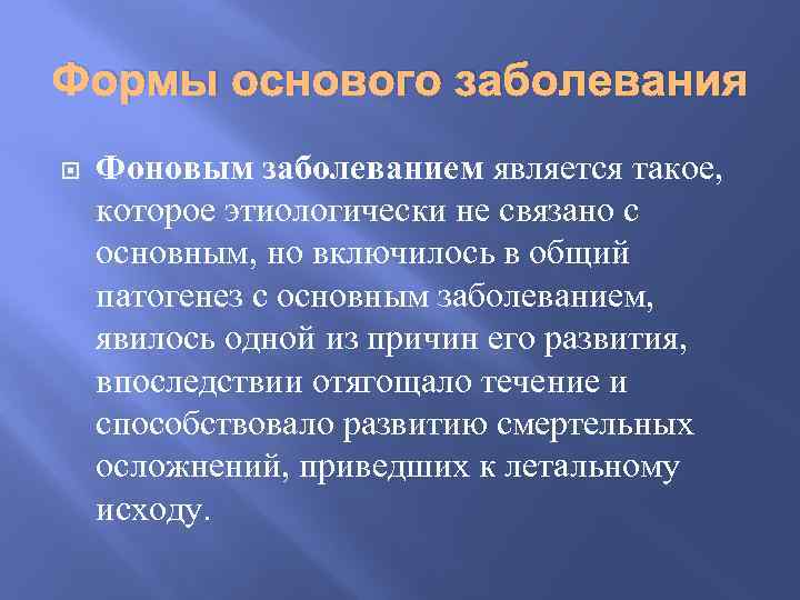 Формы основого заболевания Фоновым заболеванием является такое, которое этиологически не связано с основным, но