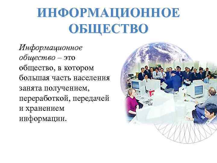 ИНФОРМАЦИОННОЕ ОБЩЕСТВО Информационное общество – это общество, в котором большая часть населения занята получением,