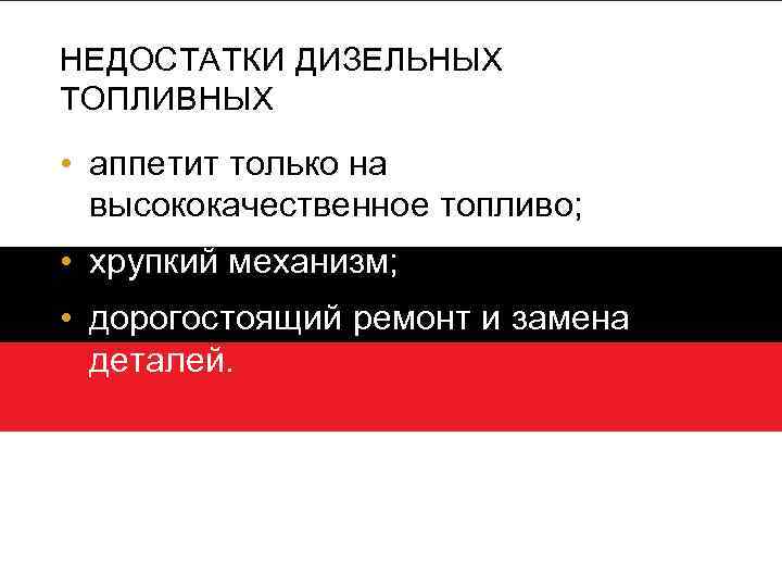 НЕДОСТАТКИ ДИЗЕЛЬНЫХ ТОПЛИВНЫХ ФОРСУНОК • аппетит только на высококачественное топливо; • хрупкий механизм; •