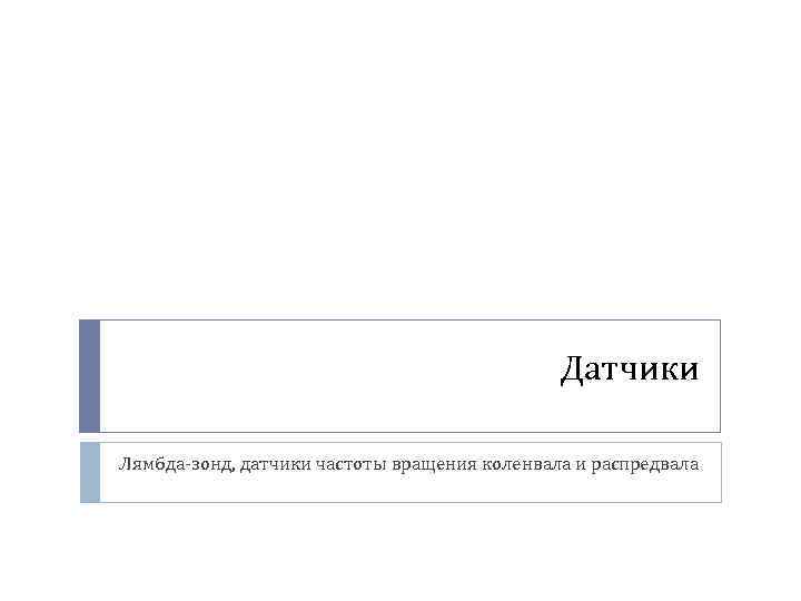 Датчики Лямбда-зонд, датчики частоты вращения коленвала и распредвала 