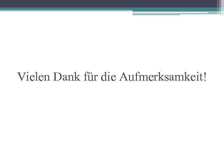Vielen Dank für die Aufmerksamkeit! 