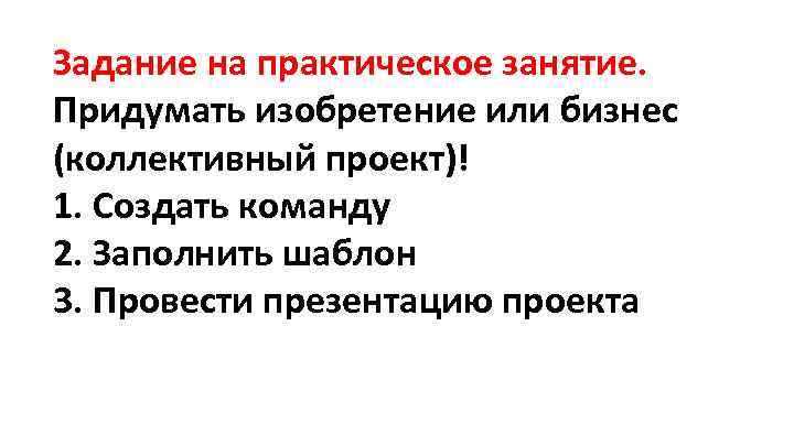 Задание на практическое занятие. Придумать изобретение или бизнес (коллективный проект)! 1. Создать команду 2.