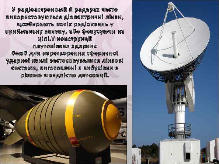 У радіоастрономії й радарах часто використовуються діелектричні лінзи, щозбирають потік радіохвиль у приймальну антену,