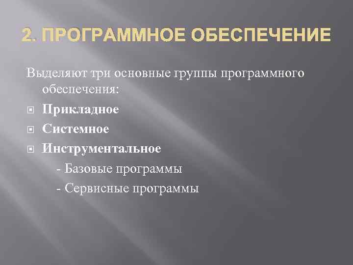 2. ПРОГРАММНОЕ ОБЕСПЕЧЕНИЕ Выделяют три основные группы программного обеспечения: Прикладное Системное Инструментальное - Базовые