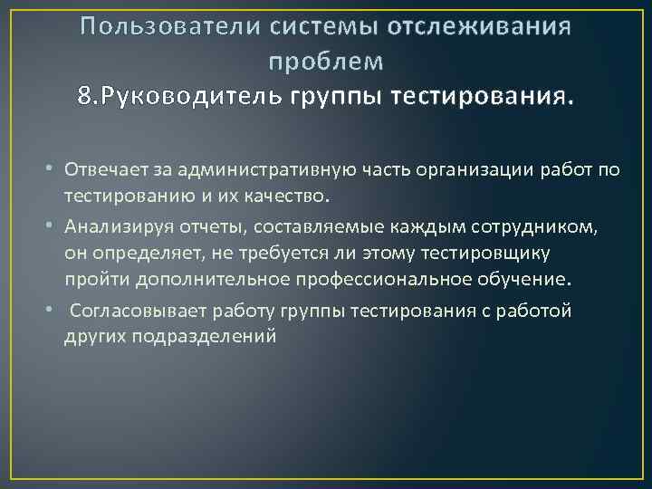 Пользователи системы отслеживания проблем 8. Руководитель группы тестирования. • Отвечает за административную часть организации