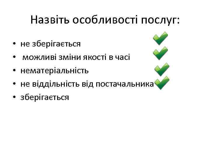 Назвіть особливості послуг: • • • не зберігається можливі зміни якості в часі нематеріальність