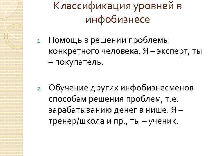 Классификация уровней в инфобизнесе 1. Помощь в решении проблемы конкретного человека. Я – эксперт,