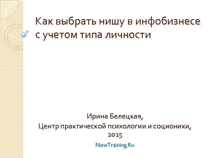 Как выбрать нишу в инфобизнесе с учетом типа личности Ирина Белецкая, Центр практической психологии