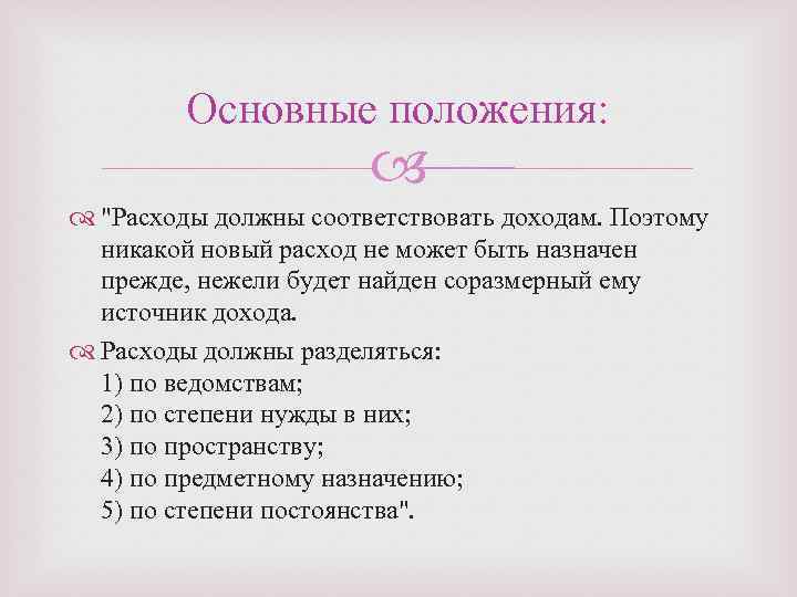 Основные положения: "Расходы должны соответствовать доходам. Поэтому никакой новый расход не может быть назначен