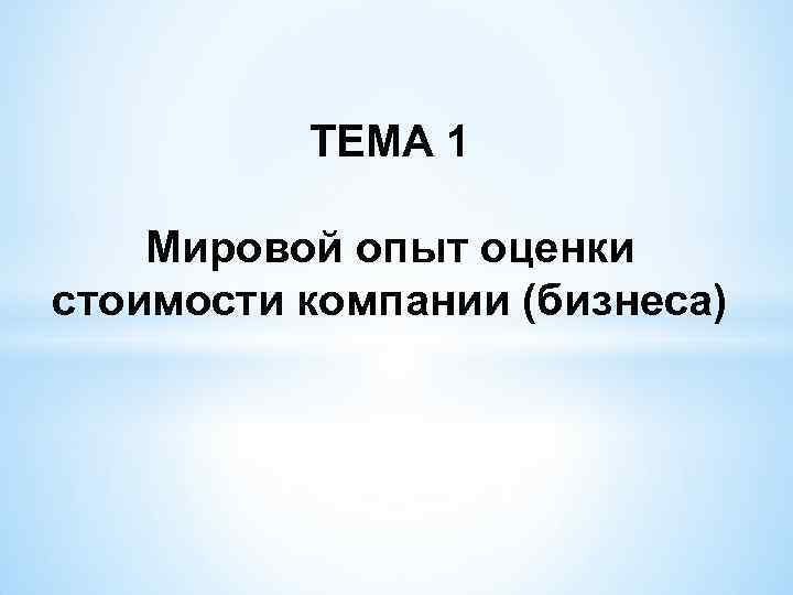 ТЕМА 1 Мировой опыт оценки стоимости компании (бизнеса) 