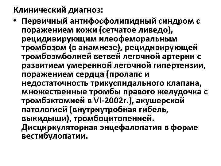 Клинический диагноз: • Первичный антифосфолипидный синдром с поражением кожи (сетчатое ливедо), рецидивирующим илеофеморальным тромбозом