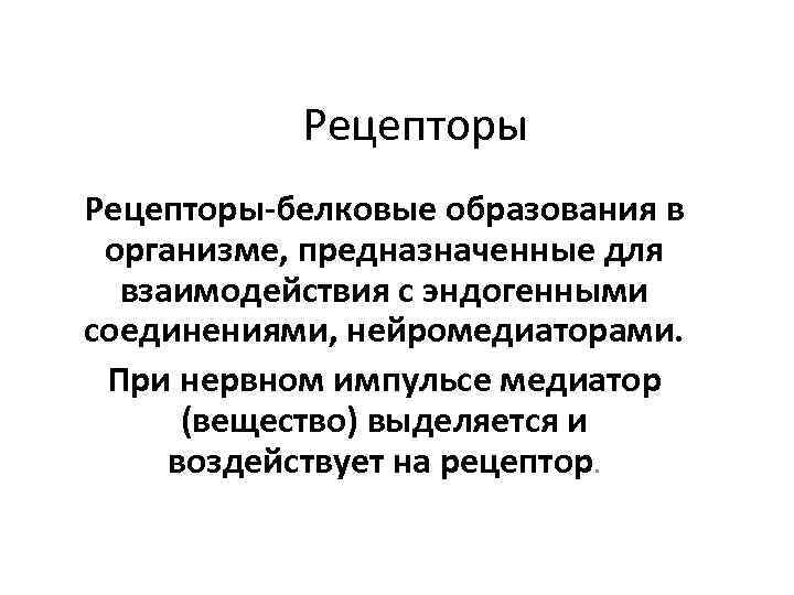 Рецепторы-белковые образования в организме, предназначенные для взаимодействия с эндогенными соединениями, нейромедиаторами. При нервном импульсе