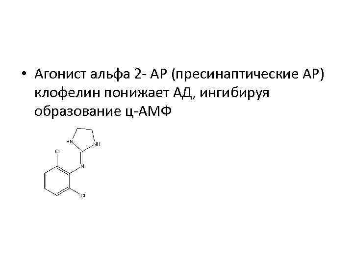  • Агонист альфа 2 - АР (пресинаптические АР) клофелин понижает АД, ингибируя образование