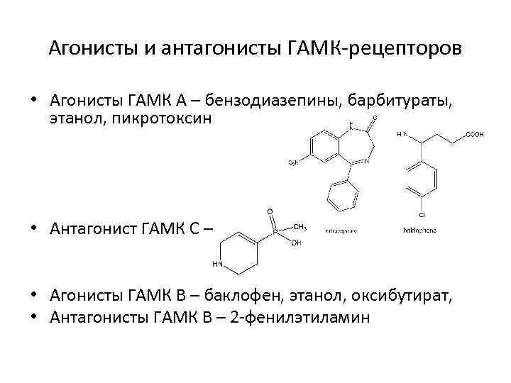 Агонисты и антагонисты ГАМК-рецепторов • Агонисты ГАМК А – бензодиазепины, барбитураты, этанол, пикротоксин •