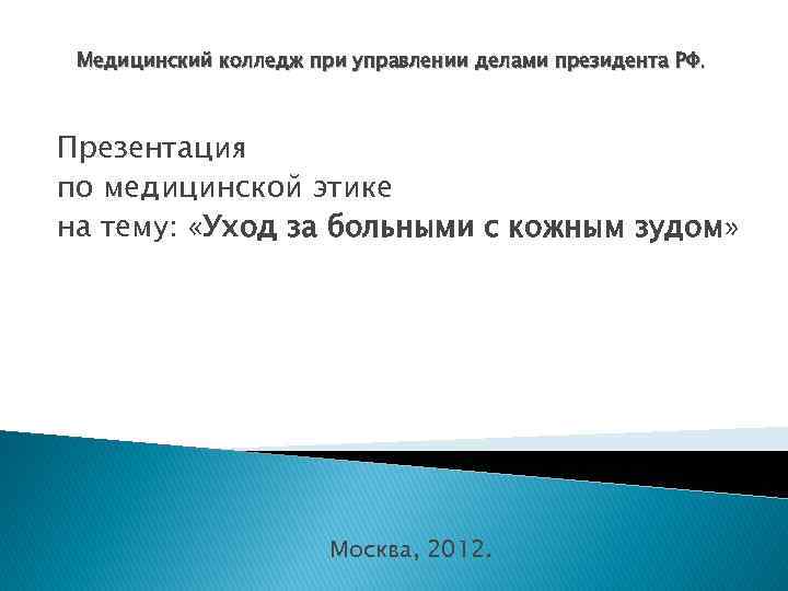 Медицинский колледж при управлении делами президента РФ. Презентация по медицинской этике на тему: «Уход