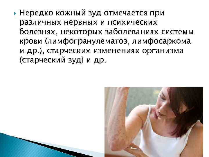  Нередко кожный зуд отмечается при различных нервных и психических болезнях, некоторых заболеваниях системы