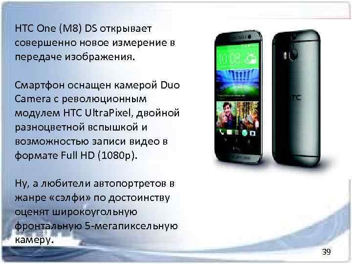 HTC One (M 8) DS открывает совершенно новое измерение в передаче изображения. Смартфон оснащен