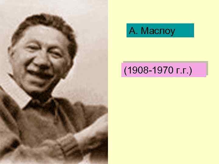 А. Маслоу (1908 -1970 г. г. ) 