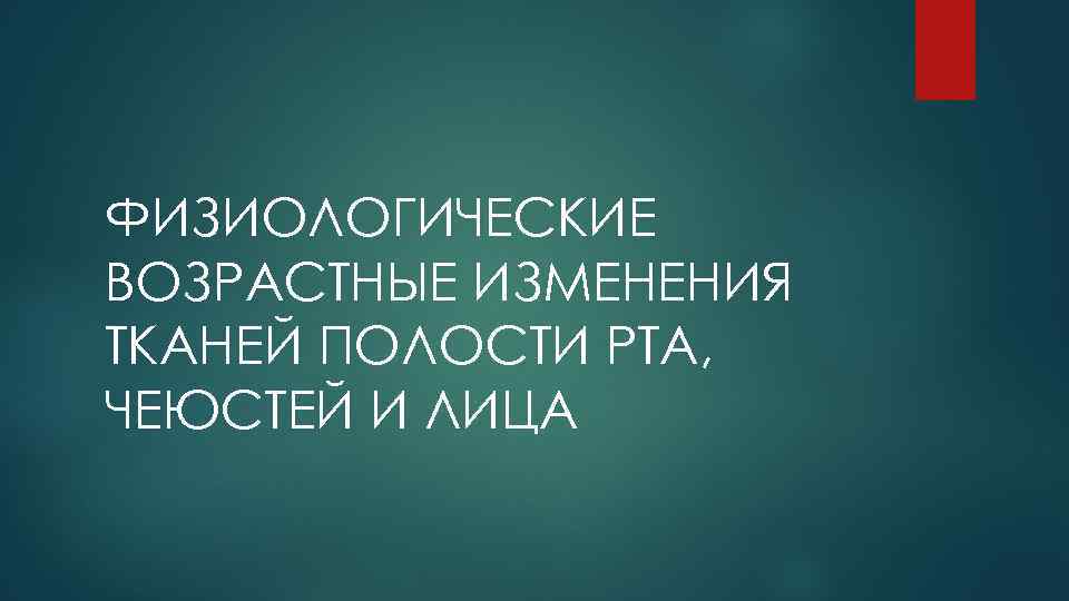 ФИЗИОЛОГИЧЕСКИЕ ВОЗРАСТНЫЕ ИЗМЕНЕНИЯ ТКАНЕЙ ПОЛОСТИ РТА, ЧЕЮСТЕЙ И ЛИЦА 