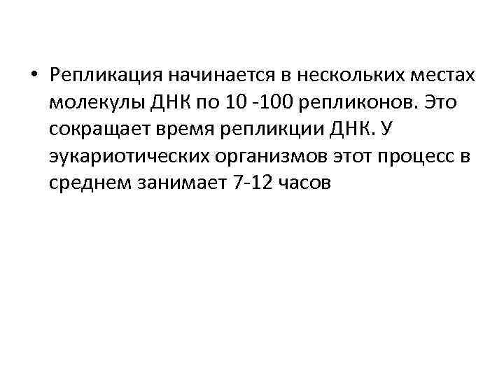  • Репликация начинается в нескольких местах молекулы ДНК по 10 100 репликонов. Это