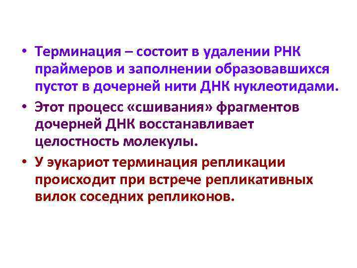  • Терминация – состоит в удалении РНК праймеров и заполнении образовавшихся пустот в