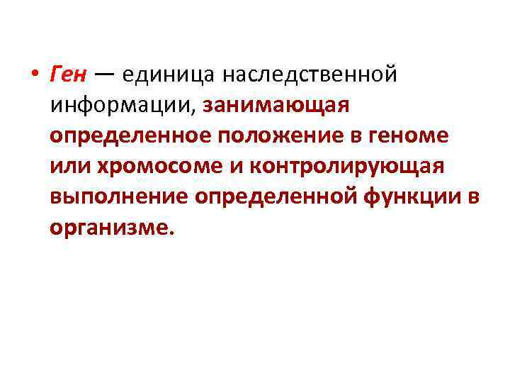  • Ген — единица наследственной информации, занимающая определенное положение в геноме или хромосоме