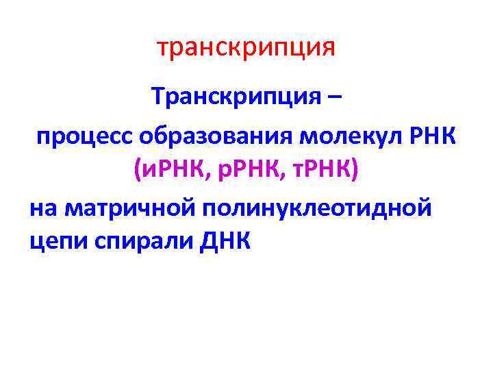 транскрипция Транскрипция – процесс образования молекул РНК (и. РНК, р. РНК, т. РНК) на