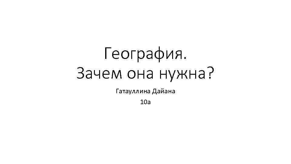 География. Зачем она нужна? Гатауллина Дайана 10 а 