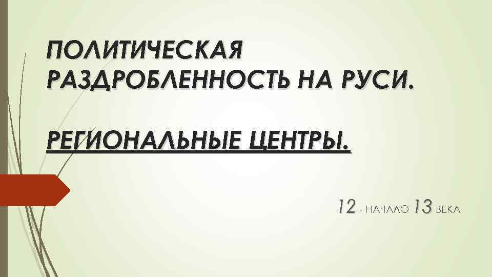 ПОЛИТИЧЕСКАЯ РАЗДРОБЛЕННОСТЬ НА РУСИ. РЕГИОНАЛЬНЫЕ ЦЕНТРЫ. 12 - НАЧАЛО 13 ВЕКА 