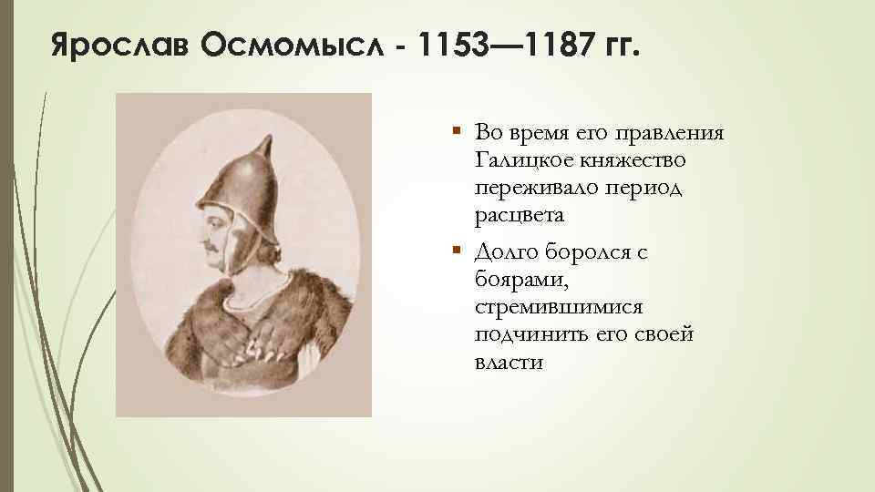 Ярослав Осмомысл - 1153— 1187 гг. § Во время его правления Галицкое княжество переживало