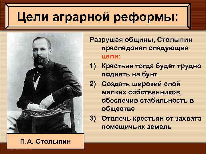 Цели аграрной реформы: Разрушая общины, Столыпин преследовал следующие цели: 1) Крестьян тогда будет трудно