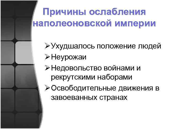 Причины ослабления наполеоновской империи Ø Ухудшалось положение людей Ø Неурожаи Ø Недовольство войнами и