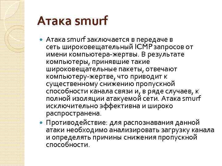 Атака smurf заключается в передаче в сеть широковещательный ICMP запросов от имени компьютера-жертвы. В