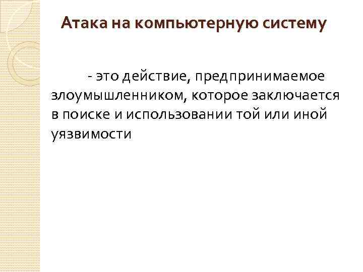 Атака на компьютерную систему - это действие, предпринимаемое злоумышленником, которое заключается в поиске и