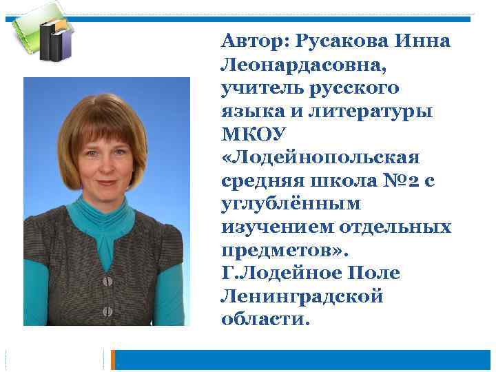Автор: Русакова Инна Леонардасовна, учитель русского языка и литературы МКОУ «Лодейнопольская средняя школа №