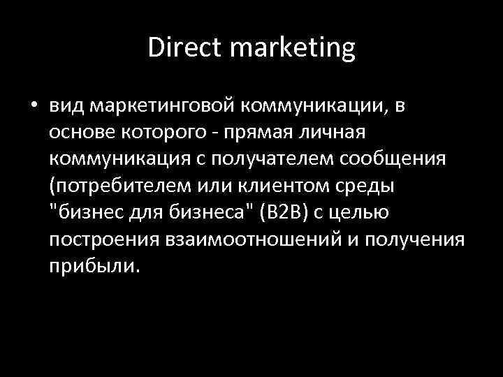 Direct marketing • вид маркетинговой коммуникации, в основе которого - прямая личная коммуникация с