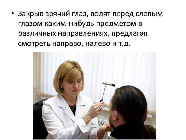  • Закрыв зрячий глаз, водят перед слепым глазом каким-нибудь предметом в различных направлениях,