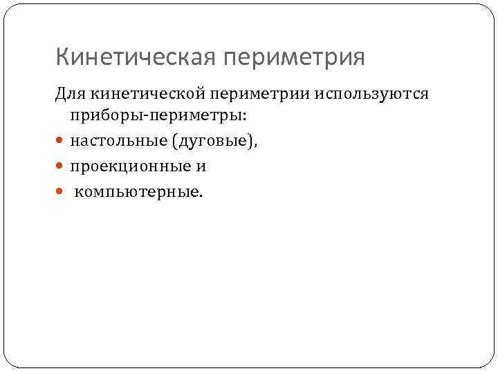 Кинетическая периметрия Для кинетической периметрии используются приборы-периметры: настольные (дуговые), проекционные и компьютерные. 