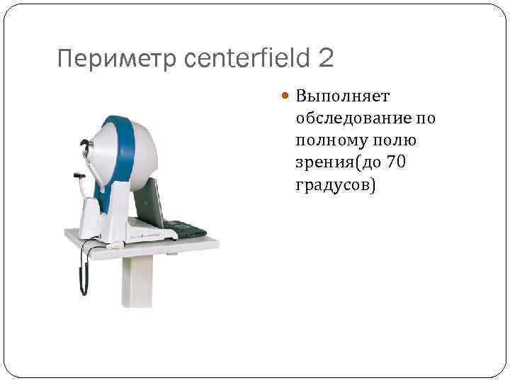 Периметр centerfield 2 Выполняет обследование по полному полю зрения(до 70 градусов) 