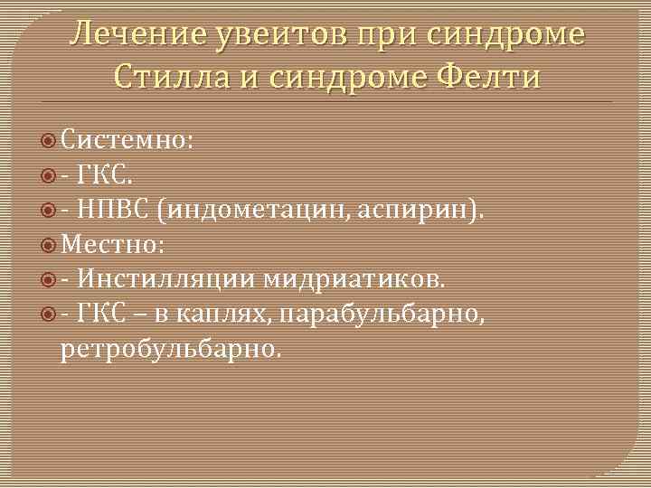 Лечение увеитов при синдроме Стилла и синдроме Фелти Системно: ГКС. НПВС (индометацин, аспирин). Местно: