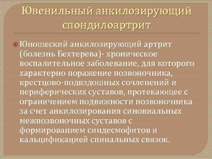 Ювенильный анкилозирующий спондилоартрит Юношеский анкилозирующий артрит (болезнь Бехтерева) хроническое воспалительное заболевание, для которого характерно